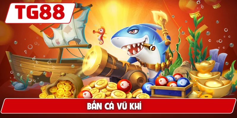 Bắn Cá Vũ Khí: Săn Cá Với Kho Vũ Khí Khủng Tại TG88 4 Bắn Cá Vũ Khí